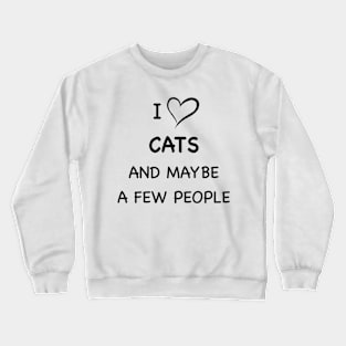 I Love Cats and Maybe and maybe a few people Crewneck Sweatshirt